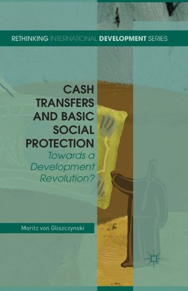 Cover for Moritz Von Gliszczynski · Cash Transfers and Basic Social Protection: Towards a Development Revolution? - Rethinking International Development series (Paperback Book) [1st ed. 2015 edition] (2015)