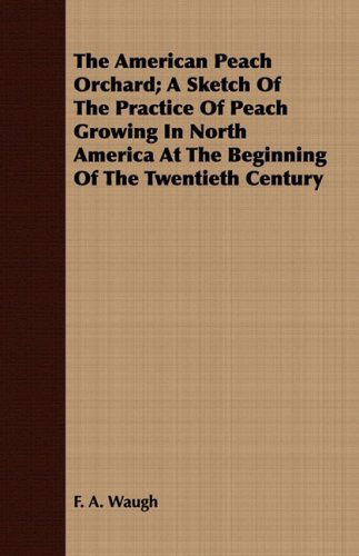 Cover for F. A. Waugh · The American Peach Orchard; a Sketch of the Practice of Peach Growing in North America at the Beginning of the Twentieth Century (Paperback Book) (2008)