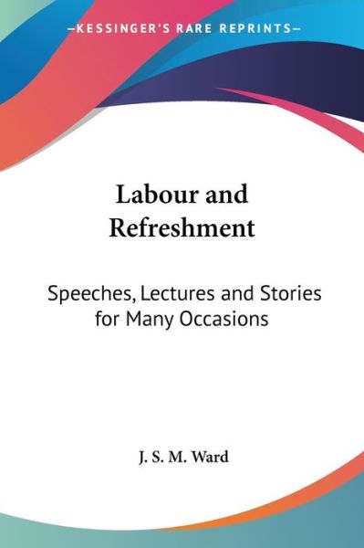 Cover for J S M Ward · Labour and Refreshment: Speeches, Lectures and Stories for Many Occasions (Paperback Book) (2006)