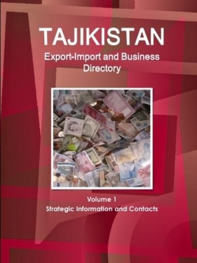 Tajikistan Export-Import and Business Directory Volume 1 Strategic Information and Contacts - Inc Ibp - Books - IBP USA - 9781433048845 - April 12, 2018
