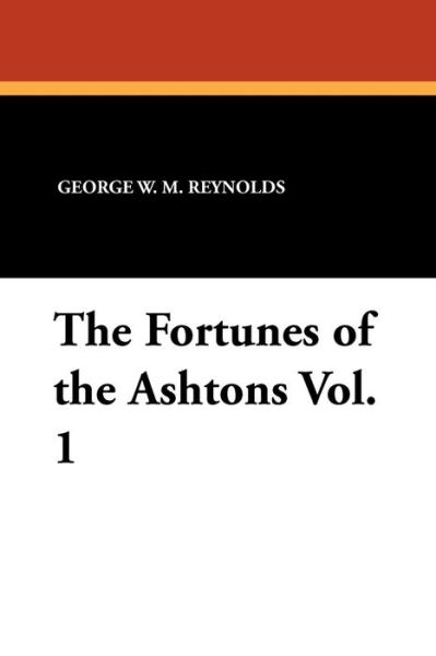 Cover for George W. M. Reynolds · The Fortunes of the Ashtons Vol. 1 (Paperback Book) (2011)