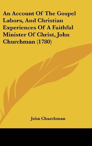 An Account of the Gospel Labors, and Christian Experiences of a Faithful Minister of Christ, John Churchman (1780) - John Churchman - Książki - Kessinger Publishing, LLC - 9781436654845 - 2 czerwca 2008