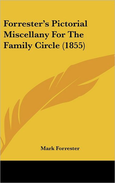 Cover for Mark Forrester · Forrester's Pictorial Miscellany for the Family Circle (1855) (Hardcover Book) (2008)