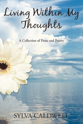 Cover for Sylva Caldwell · Living Within My Thoughts: a Collection of Prose and Poetry (Paperback Book) (2009)