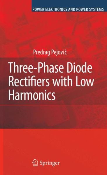 Cover for Predrag Pejovic · Three-Phase Diode Rectifiers with Low Harmonics: Current Injection Methods - Power Electronics and Power Systems (Paperback Book) [Softcover reprint of hardcover 1st ed. 2007 edition] (2010)