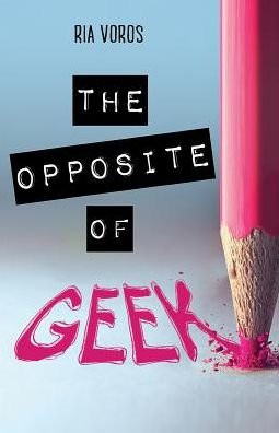 Cover for Ria Voros · The Opposite of Geek (Pocketbok) (2013)