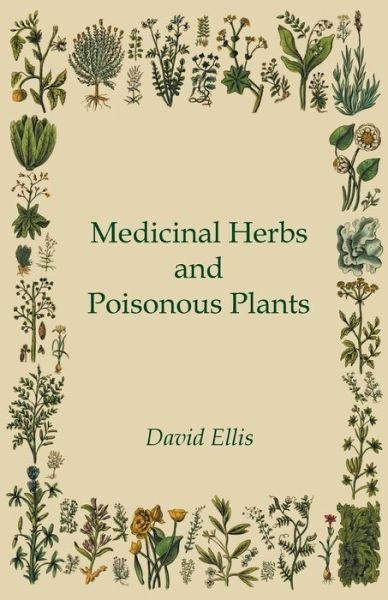 Medicinal Herbs And Poisonous Plants - David Ellis - Kirjat - Read Books - 9781443740845 - tiistai 11. marraskuuta 2008