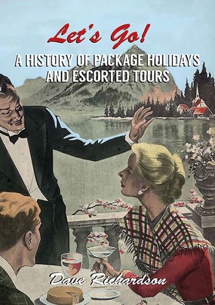 Cover for Dave Richardson · Let's Go: A History of Package holidays and Escorted Tours (Paperback Book) (2016)