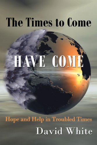 Cover for David White · The Times to Come Have Come: Hope and Help in Troubled Times (Paperback Book) (2009)