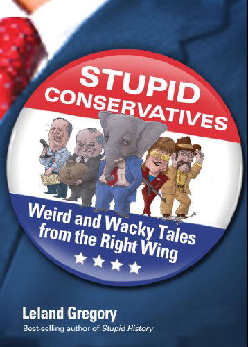 Cover for Leland Gregory · Stupid Conservatives: Weird and Wacky Tales from the Right Wing (Pocketbok) (2012)