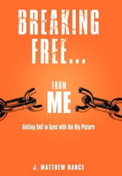 Cover for J Matthew Nance · Breaking Free...from Me: Getting Self in Sync with the Big Picture (Hardcover Book) (2012)