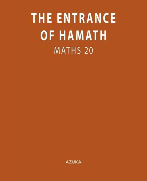 The Entrance of Hamath: Maths 20 - Azuka - Books - CreateSpace Independent Publishing Platf - 9781450500845 - December 24, 2011