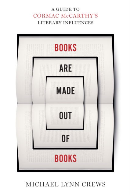 Michael Lynn Crews · Books Are Made Out of Books: A Guide to Cormac McCarthy's Literary Influences (Hardcover Book) (2024)