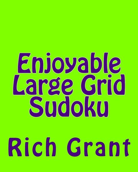 Enjoyable Large Grid Sudoku: a Collection of Large Print Sudoku Puzzles - Rich Grant - Kirjat - Createspace - 9781477624845 - lauantai 9. kesäkuuta 2012