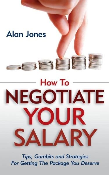 Cover for Alan Jones · How to Negotiate Your Salary: Tips, Gambits and Strategies for Getting the Package You Deserve (Pocketbok) (2013)