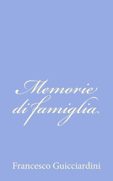 Memorie Di Famiglia - Francesco Guicciardini - Livros - Createspace - 9781479323845 - 15 de setembro de 2012