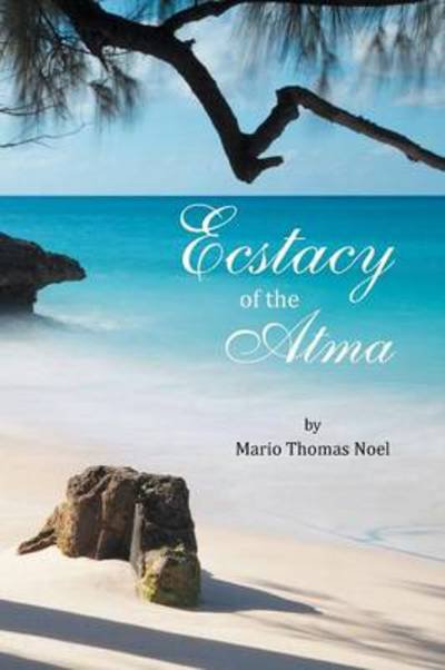 Ecstacy of the Atma - Mario Thomas Noel - Books - Xlibris Corporation - 9781483663845 - July 16, 2013