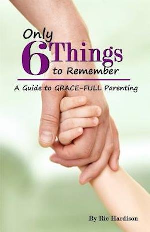 Cover for Ric Hardison · Only 6 Things to Remember: a Guide to Grace-full Parenting (Paperback Bog) (2013)