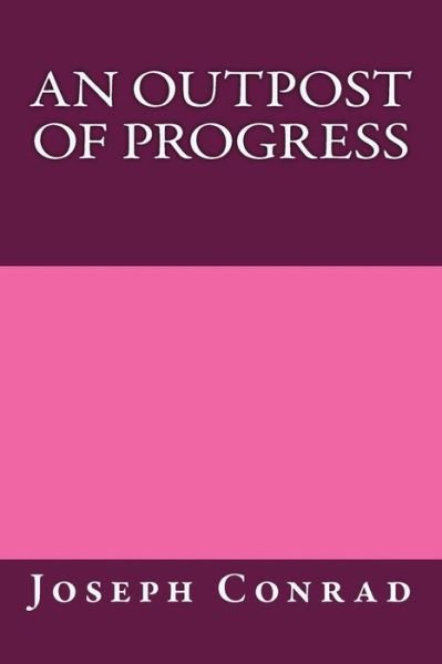 An Outpost of Progress - Joseph Conrad - Bücher - Createspace - 9781490564845 - 28. Juni 2013