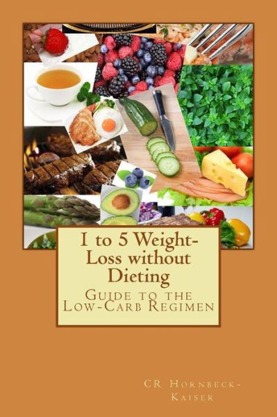 1 to 5 Weight-loss Without Dieting: Guide to the Low-carb Regimen - Cr Hornbeck-kaiser - Kirjat - Createspace - 9781490957845 - tiistai 9. heinäkuuta 2013