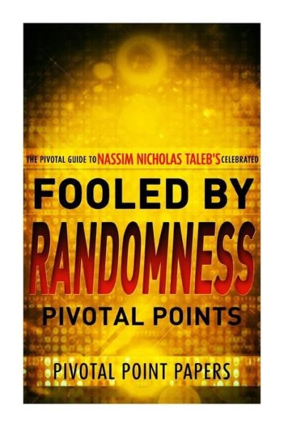 Cover for Pivotal Point Papers · Fooled by Randomness Pivotal Points - the Pivotal Guide to Nassim Nicholas Taleb's Celebrated Book (Paperback Bog) (2013)