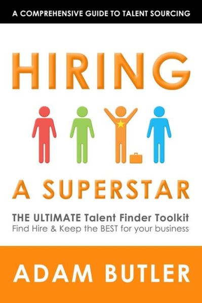 Cover for Adam Butler · Hiring a Superstar: the Ultimate Talent Finder Toolkit Find, Hire &amp; Keep the Best People for Your Business (Paperback Book) (2014)