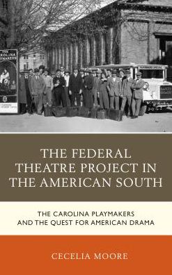 The Federal Theatre Project in the American South: The Carolina Playmakers and the Quest for American Drama - New Studies in Southern History - Cecelia Moore - Books - Bloomsbury Publishing Plc - 9781498526845 - November 14, 2018