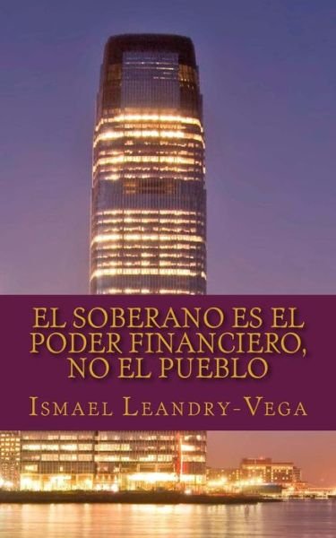 Cover for Ismael Leandry-vega · El Soberano Es El Poder Financiero, No El Pueblo: El Nuevo Contrato Social (Paperback Book) (2015)