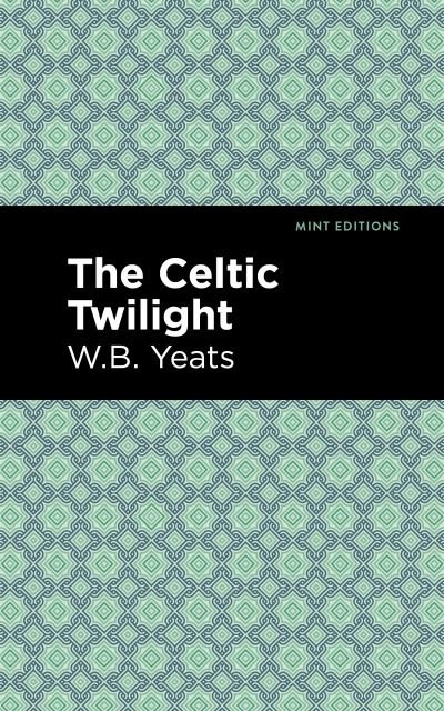 The Celtic Twilight - Mint Editions - William Butler Yeats - Böcker - Graphic Arts Books - 9781513270845 - 18 mars 2021