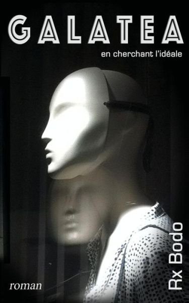 Cover for Rx Bodo · Galatea: en Cherchant L'ideale (Paperback Bog) (2015)