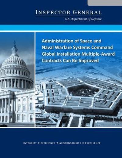 Administration of Space and Naval Warfare Systems Command Global Installation Multiple-Award Contracts Can Be Improved - U S Department of Defense - Livros - Createspace Independent Publishing Platf - 9781522867845 - 22 de dezembro de 2015