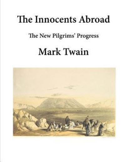 The Innocents Abroad - Mark Twain - Books - CreateSpace Independent Publishing Platf - 9781523295845 - January 7, 2016