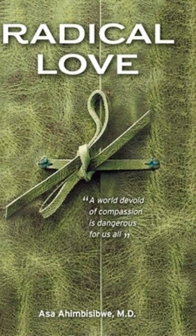 Cover for Asa Ahimbisibwe · Radical Love: A World Devoid of Compassion is Dangerous For Us All (Hardcover bog) (2020)