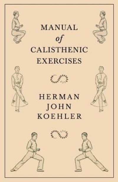Manual of Calisthenic Exercises - Herman John Koehler - Books - Macha Press - 9781528708845 - December 21, 2018