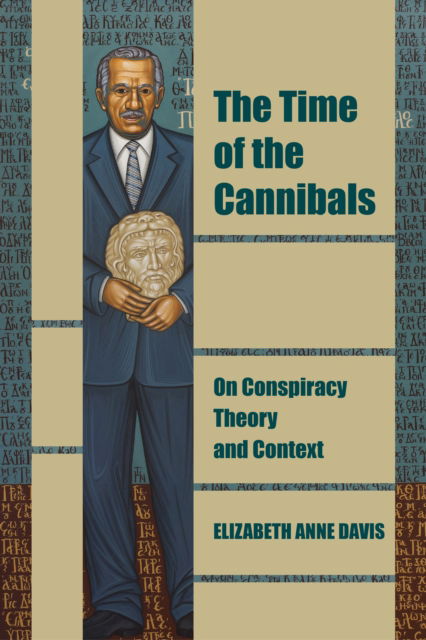 Elizabeth Anne Davis · The Time of the Cannibals: On Conspiracy Theory and Context - Thinking from Elsewhere (Hardcover Book) (2024)