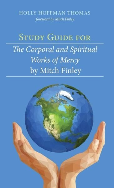 Cover for Holly Hoffman Thomas · Study Guide for The Corporal and Spiritual Works of Mercy by Mitch Finley (Hardcover bog) (2016)