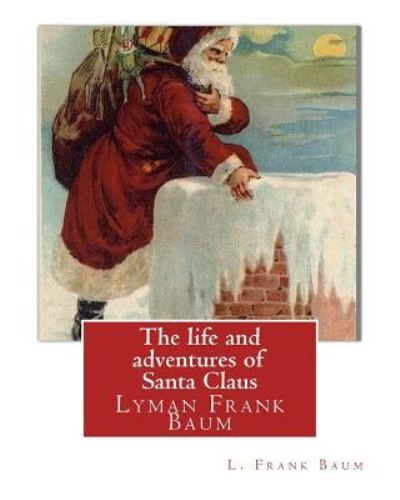 The life and adventures of Santa Claus, By L. Frank Baum (children classic) - L Frank Baum - Books - Createspace Independent Publishing Platf - 9781537027845 - August 11, 2016