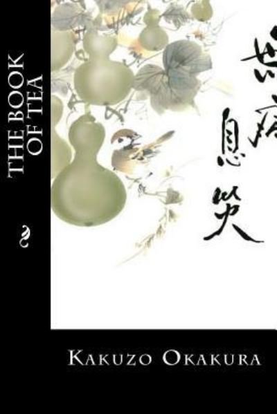 The Book of Tea - Kakuzo Okakura - Bücher - Createspace Independent Publishing Platf - 9781539908845 - 4. November 2016