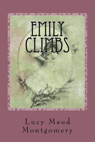 Emily Climbs - Lucy Maud Montgomery - Books - Createspace Independent Publishing Platf - 9781540335845 - November 11, 2016