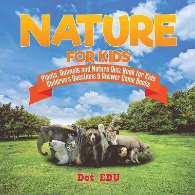 Cover for Dot Edu · Nature for Kids Plants, Animals and Nature Quiz Book for Kids Children's Questions &amp; Answer Game Books (Paperback Book) (2017)
