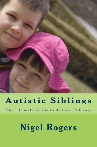Autistic Siblings - Nigel Rogers - Books - Createspace Independent Publishing Platf - 9781542427845 - October 20, 2016