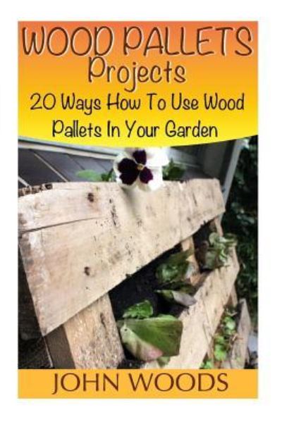 Wood Pallets Projects - John Woods - Livres - Createspace Independent Publishing Platf - 9781545059845 - 1 avril 2017