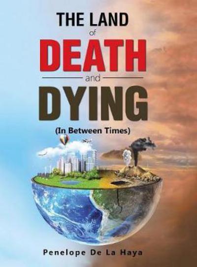 The Land of Death and Dying: In Between Times Book 2 - Penelope de la Haya - Books - AuthorHouse - 9781546221845 - January 31, 2018