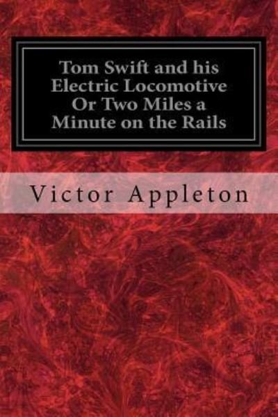 Cover for Victor Appleton · Tom Swift and his Electric Locomotive Or Two Miles a Minute on the Rails (Taschenbuch) (2017)