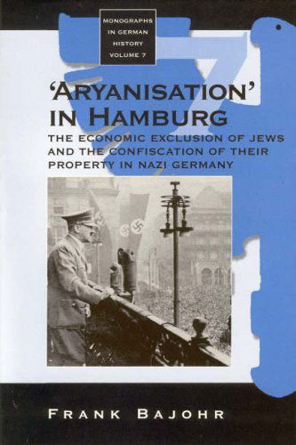 Cover for Frank Bajohr · 'Aryanisation' in Hamburg: The Economic Exclusion of Jews and the Confiscation of their Property in Nazi Germany - Monographs in German History (Hardcover Book) [First edition] (2002)