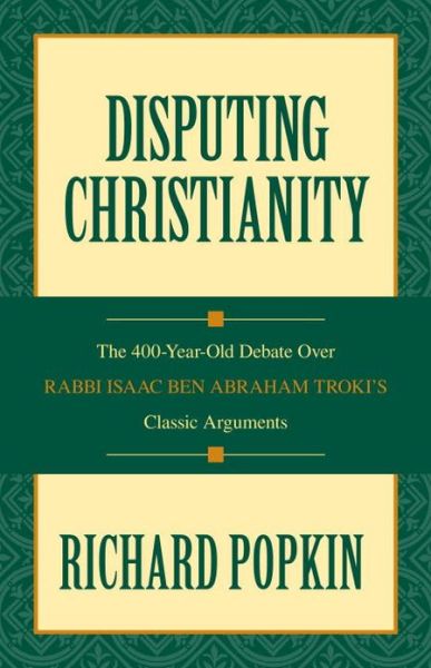 Cover for Richard H. Popkin · Disputing Christianity: The 400-Year-Old Debate over Rabbi Isaac Ben Abraham Troki's Classic Arguments (Hardcover Book) (2007)