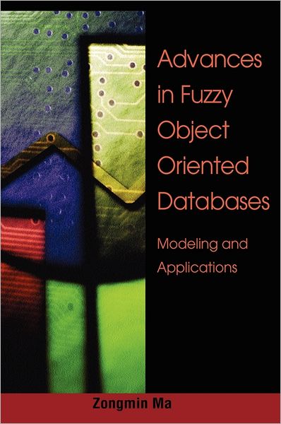 Cover for Zongmin Ma · Advances in Fuzzy Object-oriented Databases: Modeling and Applications (Inbunden Bok) (2004)