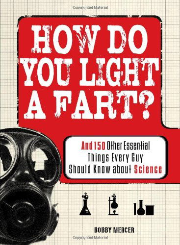 Cover for Bobby Mercer · How Do You Light a Fart?: And 150 Other Essential Things Every Guy Should Know about Science (Paperback Book) (2009)