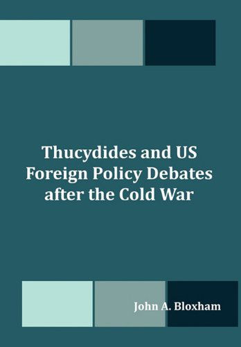 Thucydides and Us Foreign Policy Debates After the Cold War - John A. Bloxham - Books - Dissertation.Com - 9781599423845 - March 30, 2011