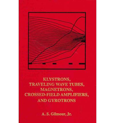 Cover for Gilmour, A.S., Jr. · Klystrons, Traveling Wave Tubes, Magnetrons, Crossed-Field Amplifiers, and Gyrotrons (Hardcover bog) [Unabridged edition] (2011)